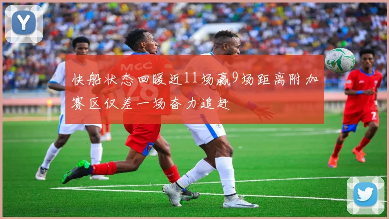 快船状态回暖近11场赢9场距离附加赛区仅差一场奋力追赶