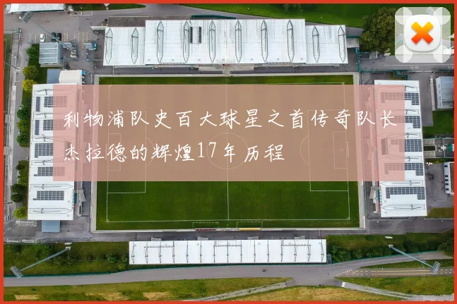 利物浦队史百大球星之首传奇队长杰拉德的辉煌17年历程