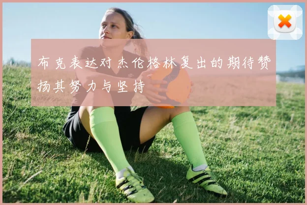 布克表达对杰伦格林复出的期待赞扬其努力与坚持